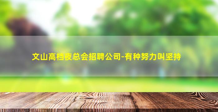 文山高档夜总会招聘公司-有种努力叫坚持